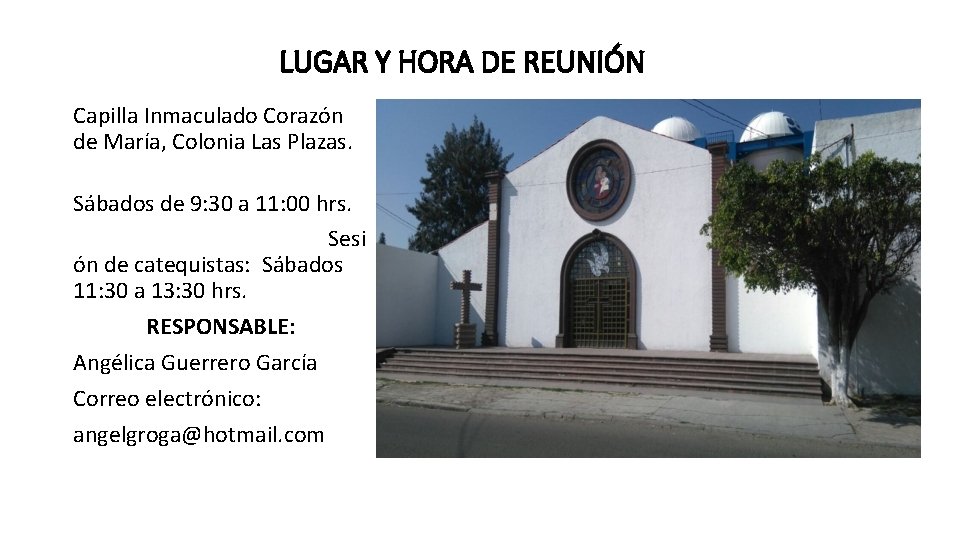 LUGAR Y HORA DE REUNIÓN Capilla Inmaculado Corazón de María, Colonia Las Plazas. Sábados