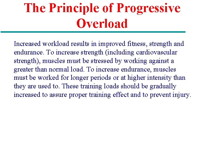 The Principle of Progressive Overload Increased workload results in improved fitness, strength and endurance.