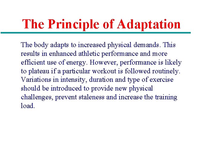 The Principle of Adaptation The body adapts to increased physical demands. This results in