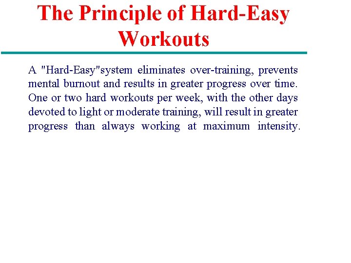 The Principle of Hard-Easy Workouts A "Hard-Easy"system eliminates over-training, prevents mental burnout and results