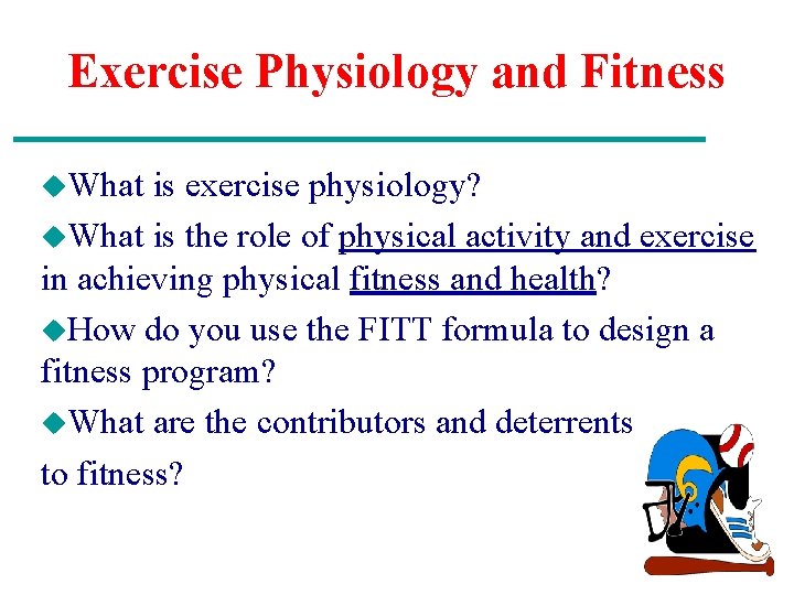 Exercise Physiology and Fitness u. What is exercise physiology? u. What is the role