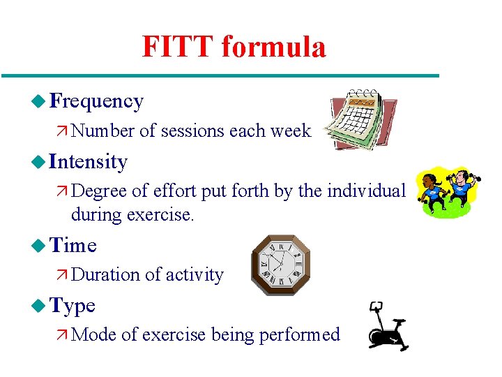 FITT formula u Frequency ä Number of sessions each week u Intensity ä Degree