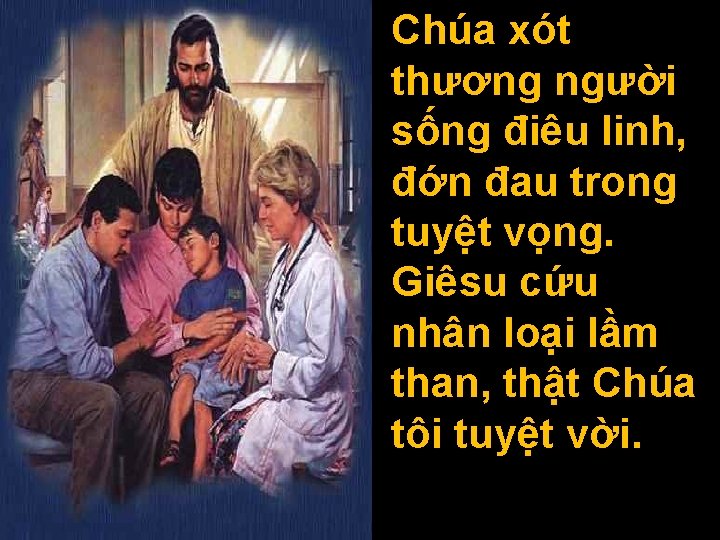 Chúa xót thương người sống điêu linh, đớn đau trong tuyệt vọng. Giêsu cứu