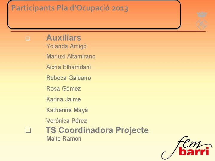 Participants Pla d’Ocupació 2013 q Auxiliars Yolanda Amigó Mariuxi Altamirano Aicha Elhamdani Rebeca Galeano