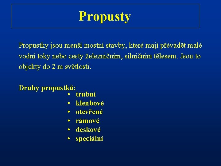 Propusty Propustky jsou menší mostní stavby, které mají přévádět malé vodní toky nebo cesty