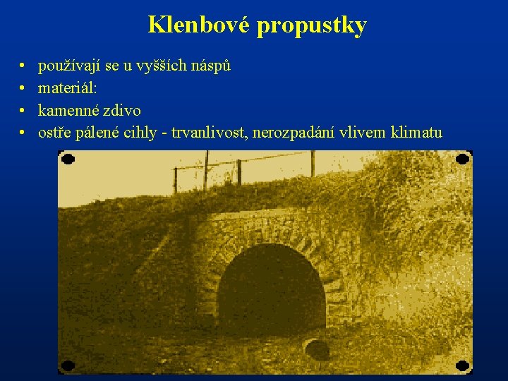 Klenbové propustky • • používají se u vyšších náspů materiál: kamenné zdivo ostře pálené