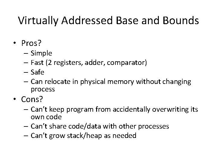 Virtually Addressed Base and Bounds • Pros? – Simple – Fast (2 registers, adder,