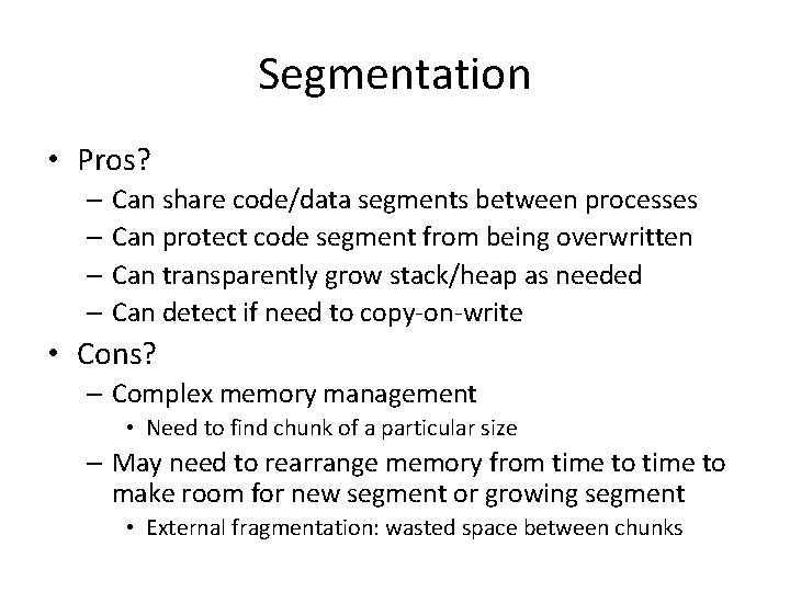 Segmentation • Pros? – Can share code/data segments between processes – Can protect code