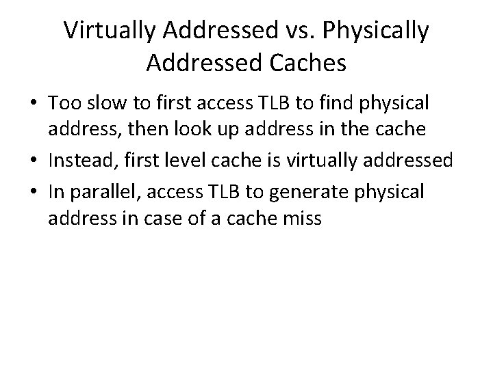 Virtually Addressed vs. Physically Addressed Caches • Too slow to first access TLB to