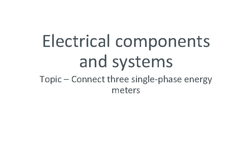 Electrical components and systems Topic – Connect three single-phase energy meters 