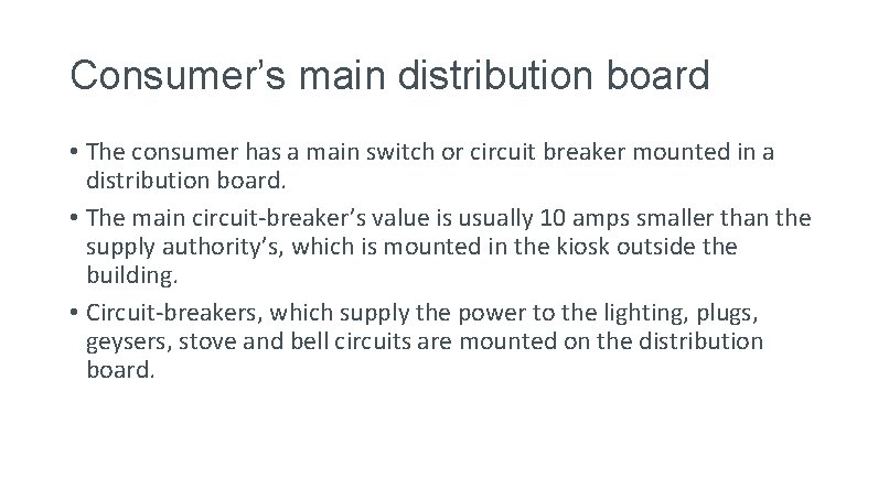 Consumer’s main distribution board • The consumer has a main switch or circuit breaker