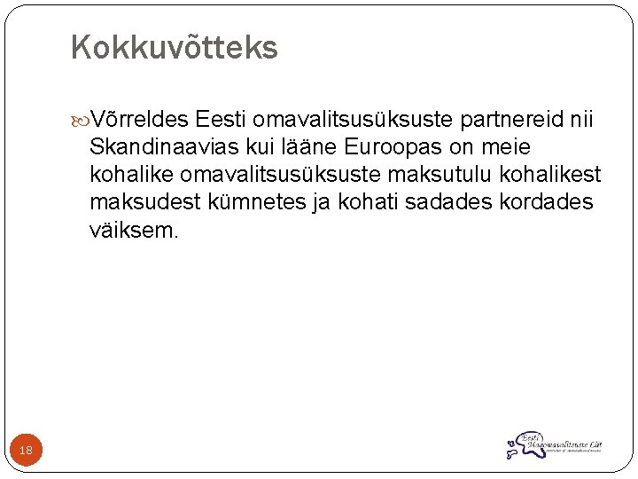 Kokkuvõtteks Võrreldes Eesti omavalitsusüksuste partnereid nii Skandinaavias kui lääne Euroopas on meie kohalike omavalitsusüksuste