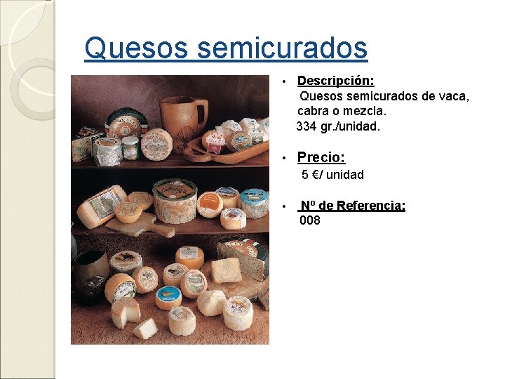 Quesos semicurados • Descripción: Quesos semicurados de vaca, cabra o mezcla. 334 gr. /unidad.