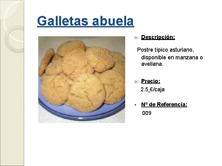 Galletas abuela Descripción: Postre típico asturiano, disponible en manzana o avellana. Precio: 2. 5