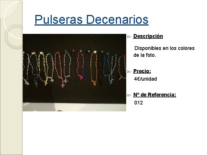 Pulseras Decenarios Descripción Disponibles en los colores de la foto. Precio: 4€/unidad Nº de