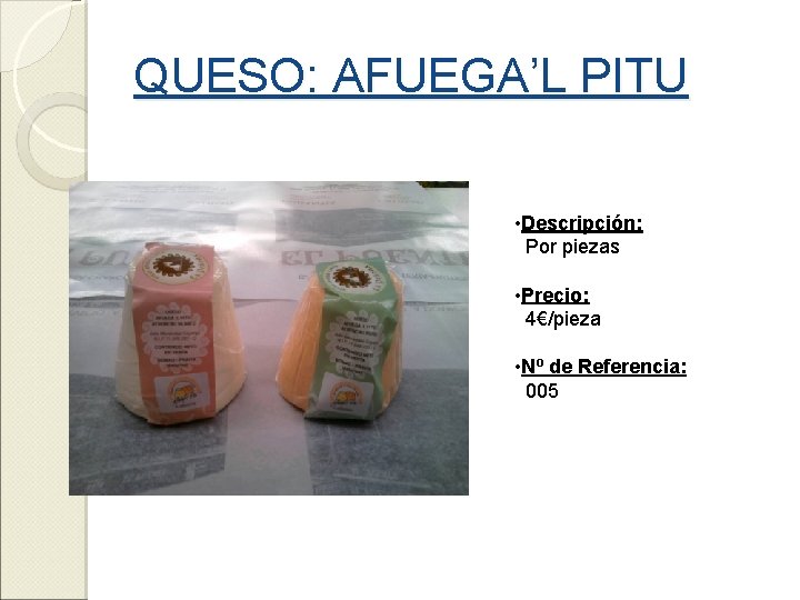 QUESO: AFUEGA’L PITU • Descripción: Por piezas • Precio: 4€/pieza • Nº de Referencia: