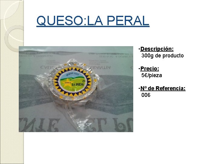 QUESO: LA PERAL • Descripción: 300 g de producto • Precio: 5€/pieza • Nº