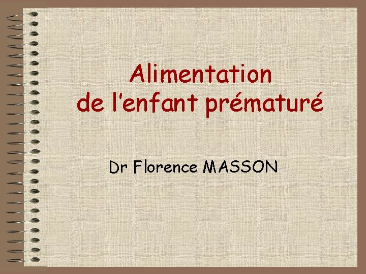 Alimentation de l’enfant prématuré Dr Florence MASSON Alimentation de l’enfant prématuré Dr Florence MASSON