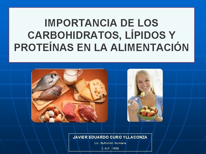 IMPORTANCIA DE LOS CARBOHIDRATOS, LÍPIDOS Y PROTEÍNAS EN LA ALIMENTACIÓN JAVIER EDUARDO CURO YLLACONZA