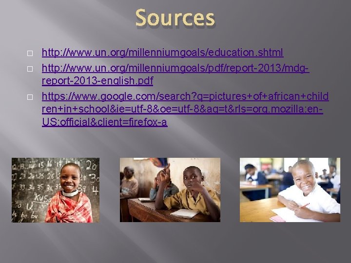 Sources � � � http: //www. un. org/millenniumgoals/education. shtml http: //www. un. org/millenniumgoals/pdf/report-2013/mdgreport-2013 -english.
