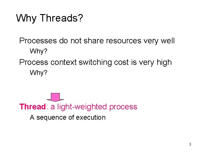 Why Threads? Processes do not share resources very well Why? Process context switching cost