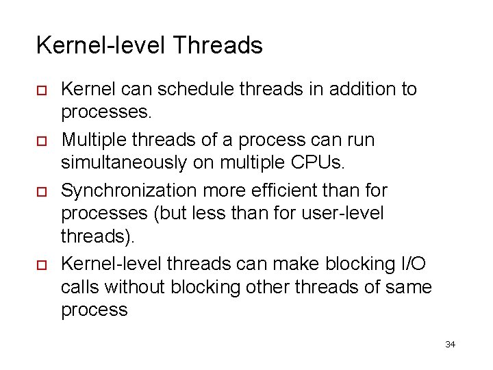 Kernel-level Threads o o Kernel can schedule threads in addition to processes. Multiple threads