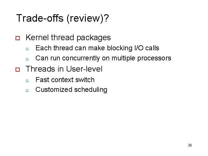 Trade-offs (review)? o Kernel thread packages q q o Each thread can make blocking