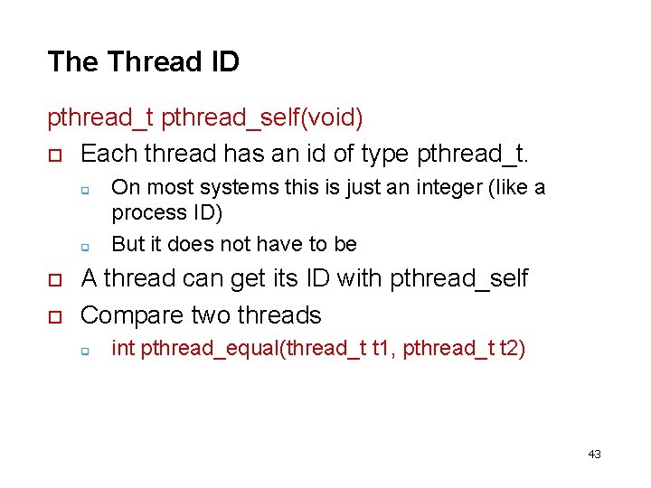 The Thread ID pthread_t pthread_self(void) o Each thread has an id of type pthread_t.