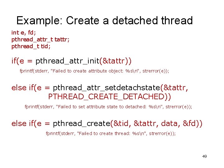 Example: Create a detached thread int e, fd; pthread_attr_t tattr; pthread_t tid; if(e =