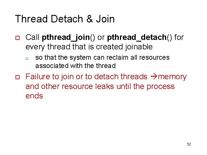 Thread Detach & Join o Call pthread_join() or pthread_detach() for every thread that is