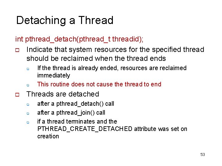 Detaching a Thread int pthread_detach(pthread_t threadid); o Indicate that system resources for the specified
