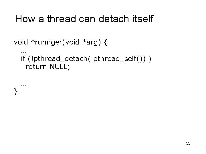 How a thread can detach itself void *runnger(void *arg) { … if (!pthread_detach( pthread_self())