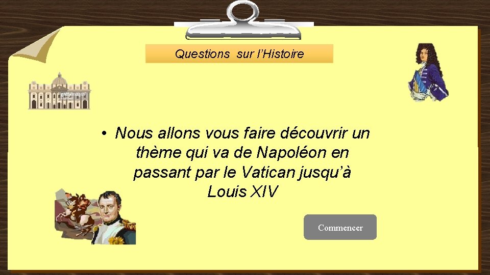 Questions sur l’Histoire • Nous allons vous faire découvrir un thème qui va de