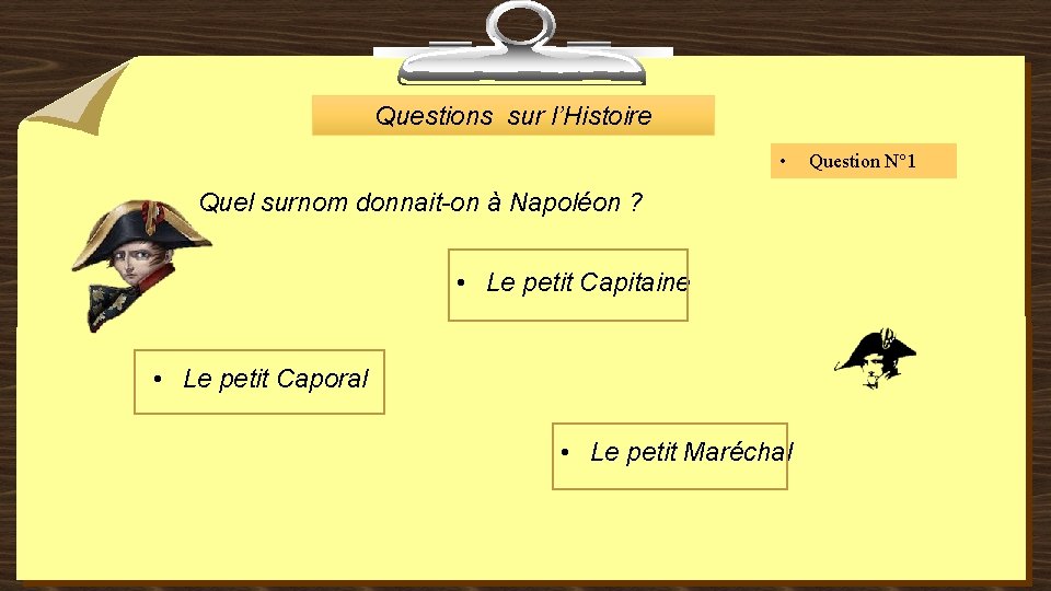 Questions sur l’Histoire • Quel surnom donnait-on à Napoléon ? • Le petit Capitaine