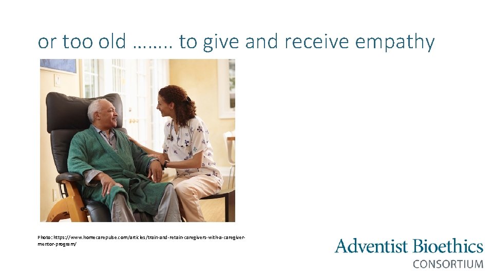 or too old ……. . to give and receive empathy Photo: https: //www. homecarepulse.