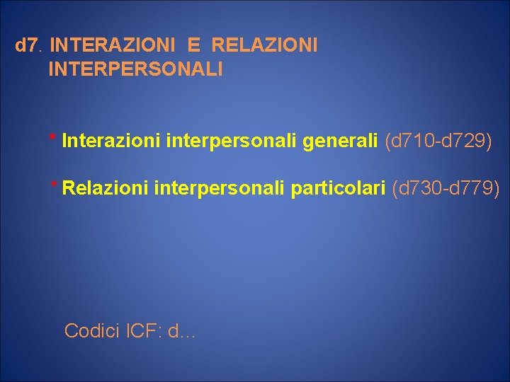 d 7. INTERAZIONI E RELAZIONI INTERPERSONALI * Interazioni interpersonali generali (d 710 -d 729)