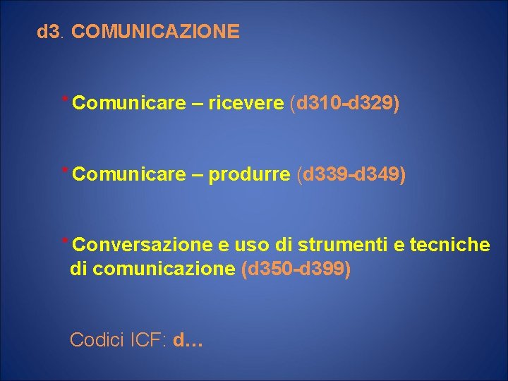 d 3. COMUNICAZIONE * Comunicare – ricevere (d 310 -d 329) * Comunicare –