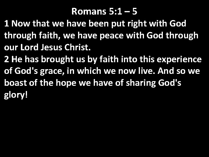 Romans 5: 1 – 5 1 Now that we have been put right with