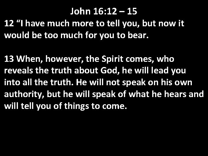 John 16: 12 – 15 12 “I have much more to tell you, but