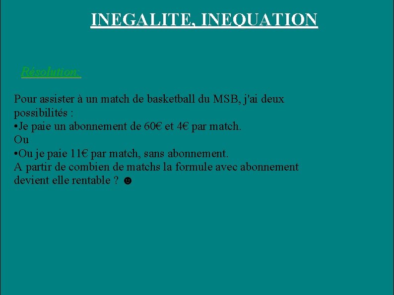 INEGALITE, INEQUATION Résolution: Pour assister à un match de basketball du MSB, j'ai deux