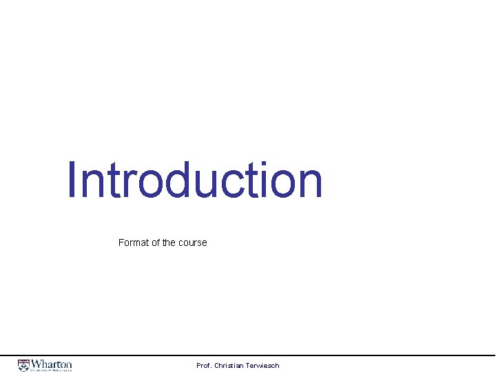 Introduction Format of the course Prof. Christian Terwiesch 