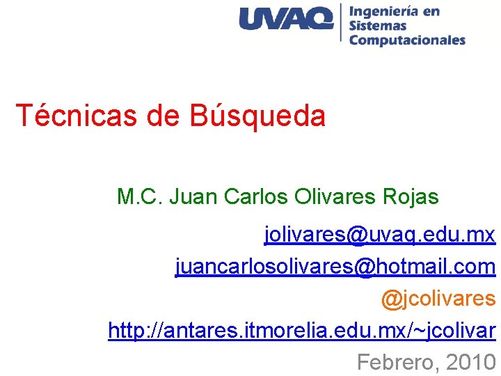 Técnicas de Búsqueda M. C. Juan Carlos Olivares Rojas jolivares@uvaq. edu. mx juancarlosolivares@hotmail. com