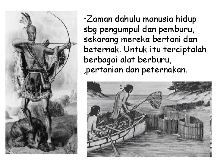  • Zaman dahulu manusia hidup sbg pengumpul dan pemburu, sekarang mereka bertani dan