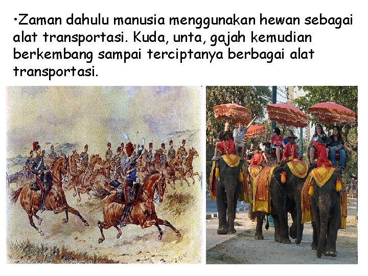  • Zaman dahulu manusia menggunakan hewan sebagai alat transportasi. Kuda, unta, gajah kemudian