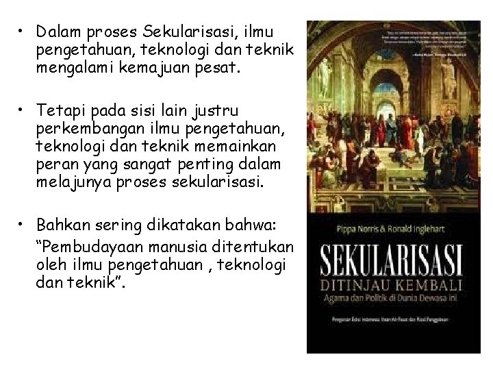  • Dalam proses Sekularisasi, ilmu pengetahuan, teknologi dan teknik mengalami kemajuan pesat. •