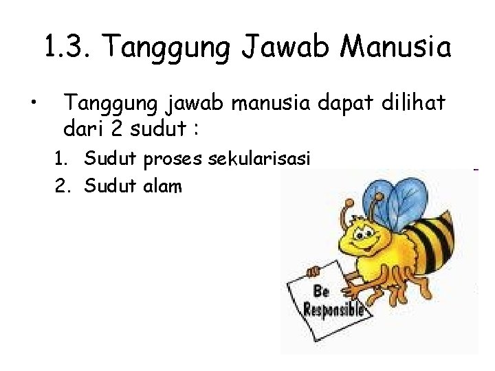 1. 3. Tanggung Jawab Manusia • Tanggung jawab manusia dapat dilihat dari 2 sudut