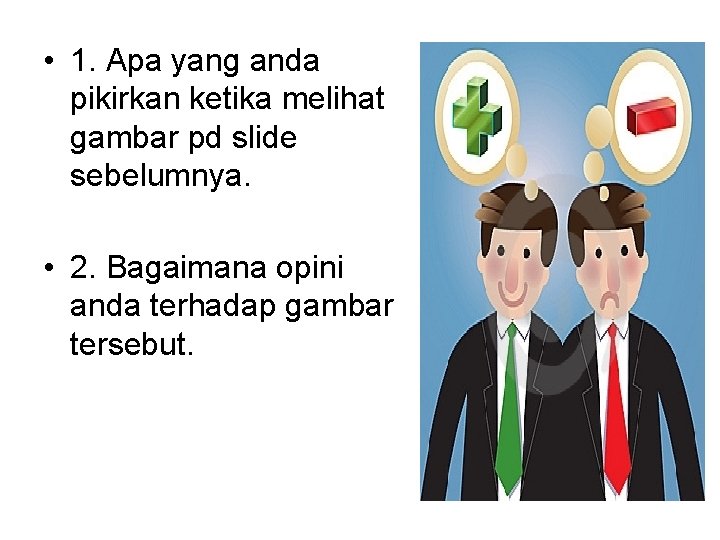  • 1. Apa yang anda pikirkan ketika melihat gambar pd slide sebelumnya. •