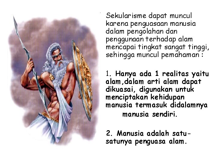  • Sekularisme dapat muncul karena penguasaan manusia dalam pengolahan dan penggunaan terhadap alam