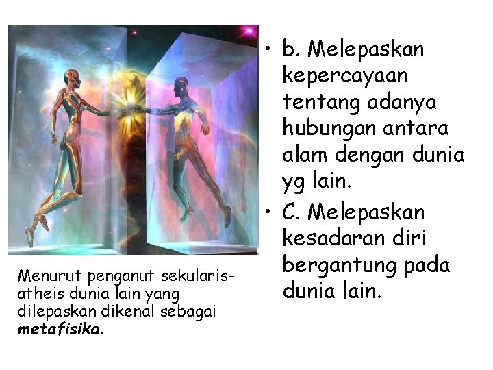 Menurut penganut sekularisatheis dunia lain yang dilepaskan dikenal sebagai metafisika. • b. Melepaskan kepercayaan