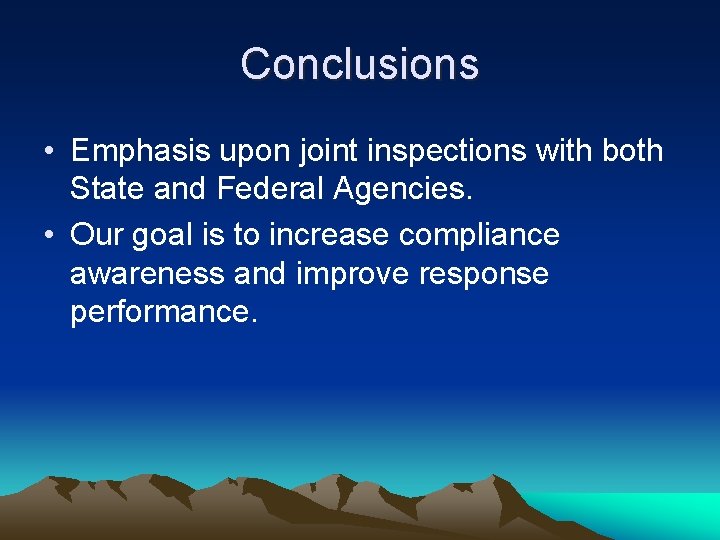 Conclusions • Emphasis upon joint inspections with both State and Federal Agencies. • Our